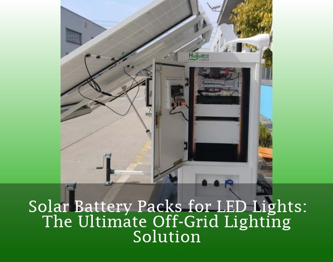 Solar Battery Packs for LED Lights: The Ultimate Off-Grid Lighting Solution